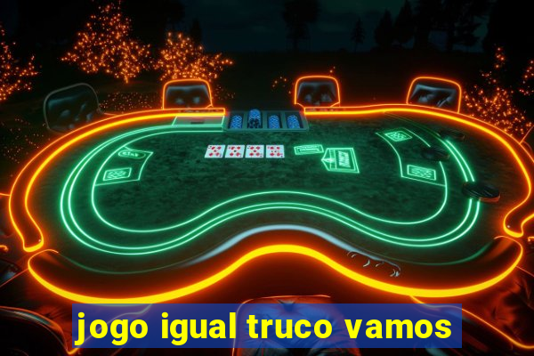 jogo igual truco vamos